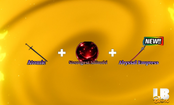 ATOMIC + STRONGEST SHINOBI + ABYSSAL EMPRESS