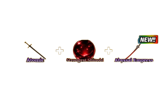 ATOMIC + STRONGEST SHINOBI + ABYSSAL EMPRESS